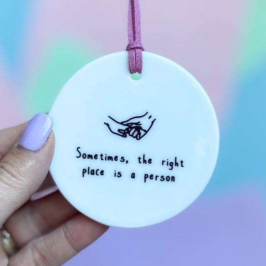 The Right Place Is A Person Ceramic Disc Decoration